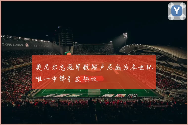 奥尼尔总冠军数超卢尼成为本世纪唯一中锋引发热议